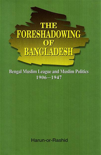 The Foreshadowing of Bangladesh: Bengal Muslim League and Muslim Politics