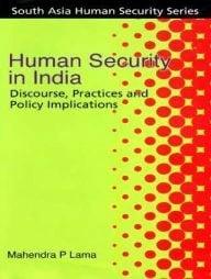 Human Security in India : Discourse, Practics and Policy Implications