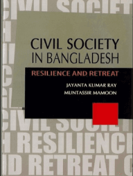 Civil Society in Bangladesh Resilience and Retreat