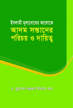 ইসলামী মূল্যবোধের আলোকে আদম সন্তানের পরিচয় ও দায়িত্ব