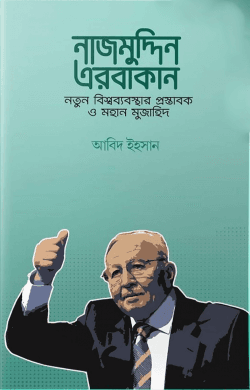 নাজমুদ্দিন এরবাকান: নতুন বিশ্বব্যবস্থার প্রস্তাবক ও মহান মুজাহিদ