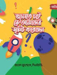 জানতে চাই, কে আমাদের সৃষ্টি করেছেন